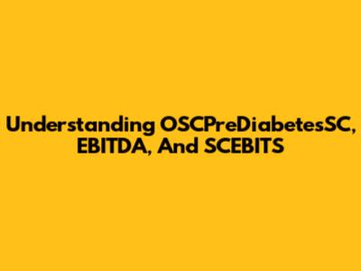 Understanding OSCPreDiabetesSC, EBITDA, And SCEBITS