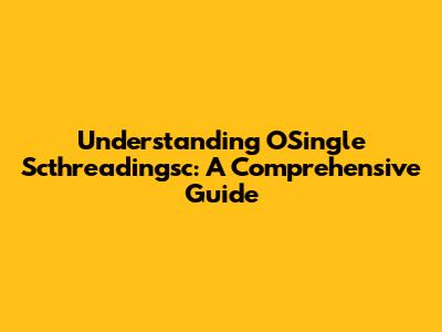 Understanding OSingle Scthreadingsc: A Comprehensive Guide