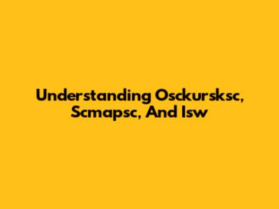 Understanding Osckursksc, Scmapsc, And Isw