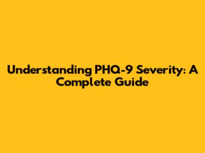 Understanding PHQ-9 Severity: A Complete Guide