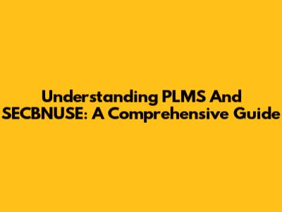 Understanding PLMS And SECBNUSE: A Comprehensive Guide