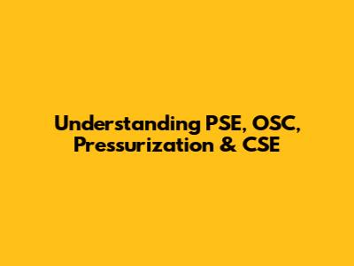 Understanding PSE, OSC, Pressurization & CSE