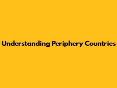 Understanding Periphery Countries