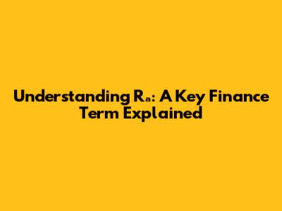 Understanding Rₐ: A Key Finance Term Explained