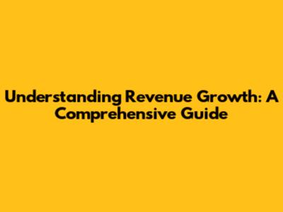 Understanding Revenue Growth: A Comprehensive Guide