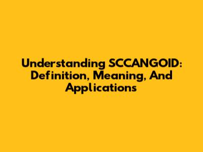 Understanding SCCANGOID: Definition, Meaning, And Applications