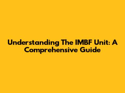 Understanding The IMBF Unit: A Comprehensive Guide
