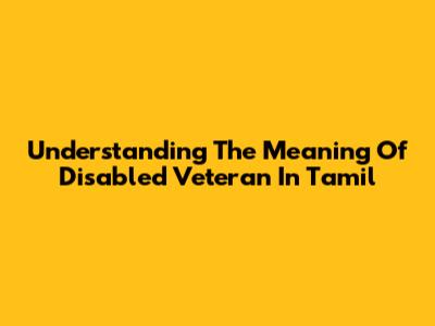 Understanding The Meaning Of 'Disabled Veteran' In Tamil