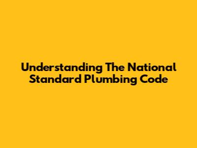 Understanding The National Standard Plumbing Code