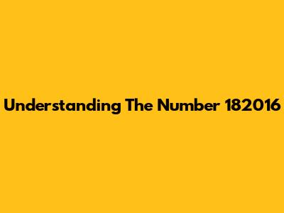 Understanding The Number 182016