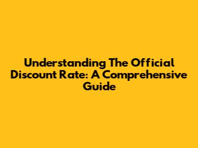 Understanding The Official Discount Rate: A Comprehensive Guide
