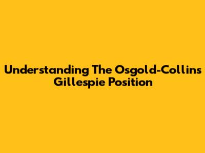 Understanding The Osgold-Collins Gillespie Position