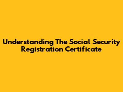 Understanding The Social Security Registration Certificate