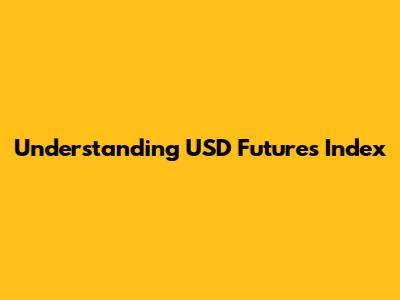 Understanding USD Futures Index