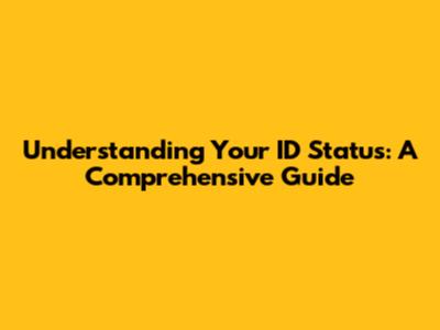 Understanding Your ID Status: A Comprehensive Guide