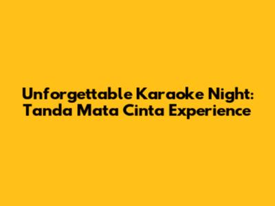 Unforgettable Karaoke Night: 'Tanda Mata Cinta' Experience