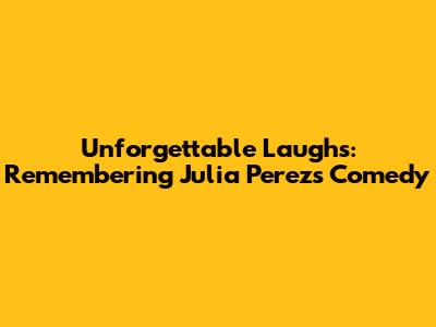 Unforgettable Laughs: Remembering Julia Perez's Comedy