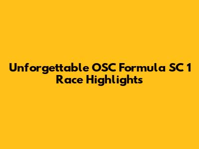 Unforgettable OSC Formula SC 1 Race Highlights