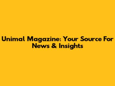 Unimal Magazine: Your Source For News & Insights