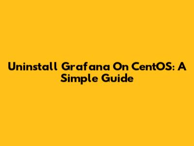Uninstall Grafana On CentOS: A Simple Guide