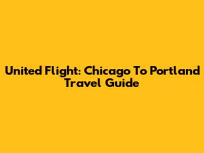 United Flight: Chicago To Portland Travel Guide