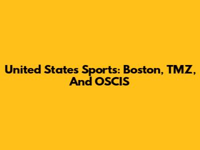 United States Sports: Boston, TMZ, And OSCIS