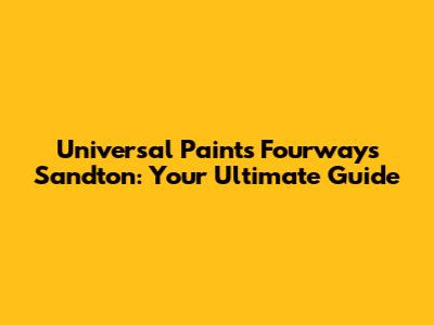Universal Paints Fourways Sandton: Your Ultimate Guide