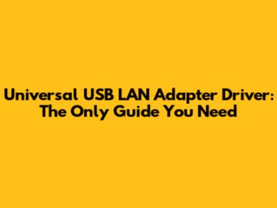 Universal USB LAN Adapter Driver: The Only Guide You Need