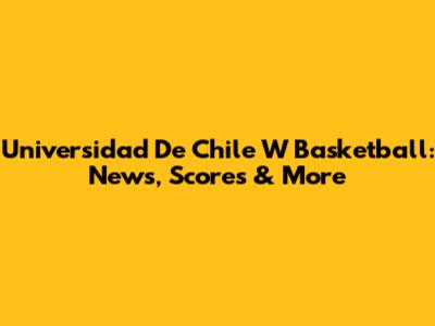 Universidad De Chile W Basketball: News, Scores & More
