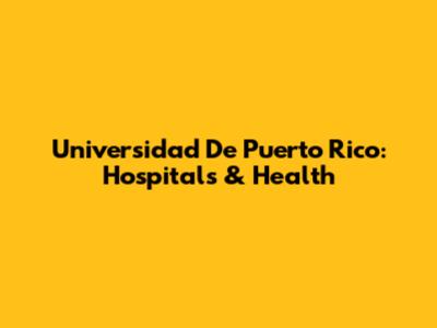 Universidad De Puerto Rico: Hospitals & Health