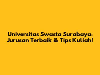 Universitas Swasta Surabaya: Jurusan Terbaik & Tips Kuliah!
