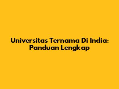 Universitas Ternama Di India: Panduan Lengkap