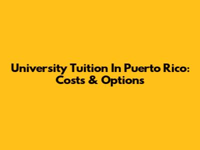 University Tuition In Puerto Rico: Costs & Options