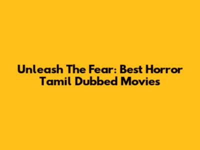 Unleash The Fear: Best Horror Tamil Dubbed Movies