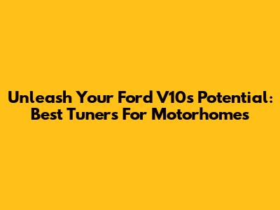 Unleash Your Ford V10's Potential: Best Tuners For Motorhomes