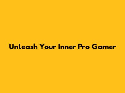Unleash Your Inner Pro Gamer