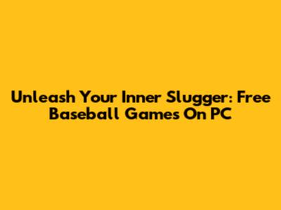 Unleash Your Inner Slugger: Free Baseball Games On PC