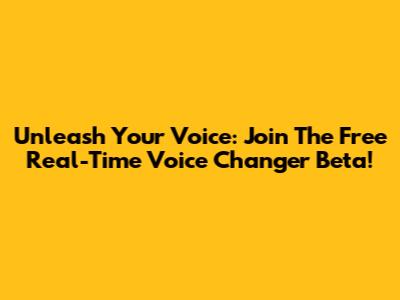 Unleash Your Voice: Join The Free Real-Time Voice Changer Beta!