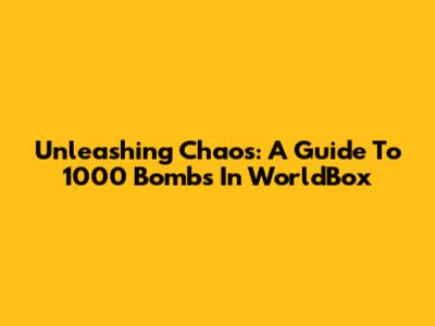 Unleashing Chaos: A Guide To 1000 Bombs In WorldBox