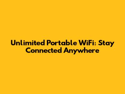 Unlimited Portable WiFi: Stay Connected Anywhere