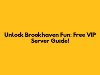 Unlock Brookhaven Fun: Free VIP Server Guide!