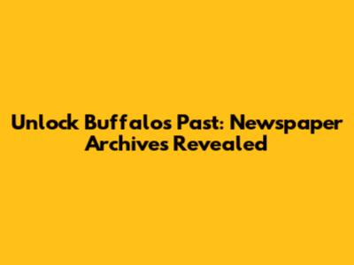Unlock Buffalo's Past: Newspaper Archives Revealed
