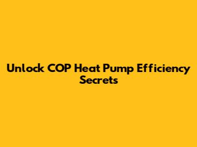 Unlock COP Heat Pump Efficiency Secrets