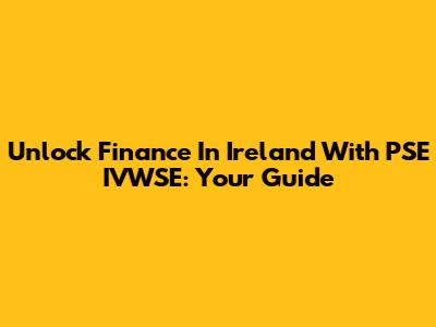Unlock Finance In Ireland With PSE IVWSE: Your Guide