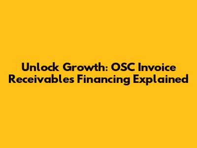 Unlock Growth: OSC Invoice Receivables Financing Explained