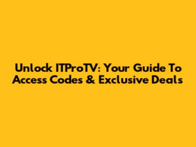 Unlock ITProTV: Your Guide To Access Codes & Exclusive Deals