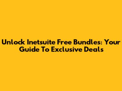 Unlock Inetsuite Free Bundles: Your Guide To Exclusive Deals