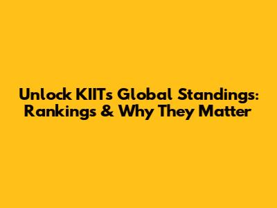 Unlock KIIT's Global Standings: Rankings & Why They Matter