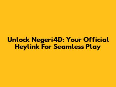 Unlock Negeri4D: Your Official Heylink For Seamless Play