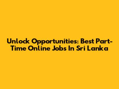 Unlock Opportunities: Best Part-Time Online Jobs In Sri Lanka
